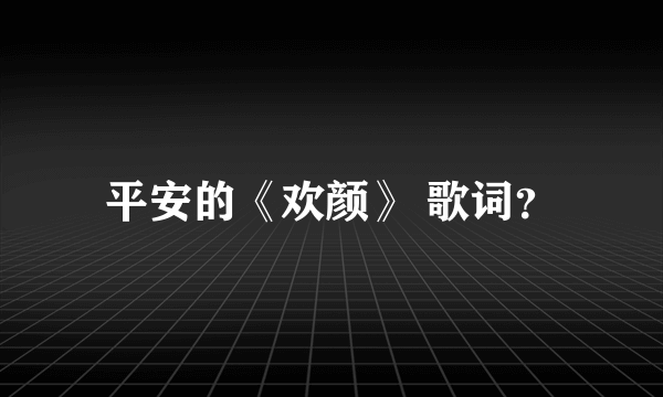 平安的《欢颜》 歌词？