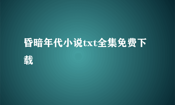 昏暗年代小说txt全集免费下载