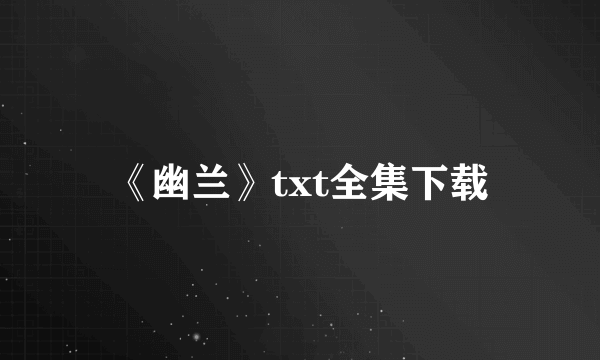 《幽兰》txt全集下载
