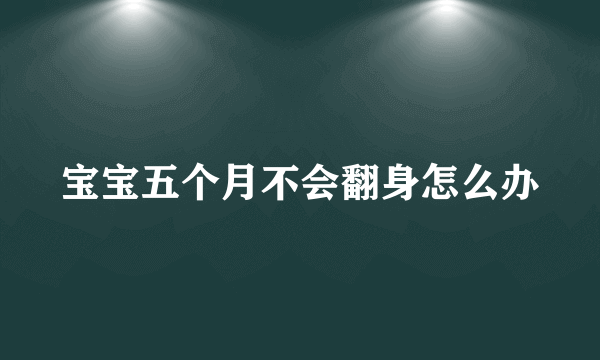 宝宝五个月不会翻身怎么办