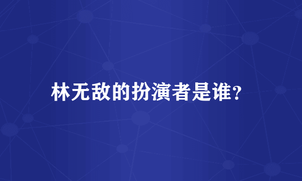 林无敌的扮演者是谁？