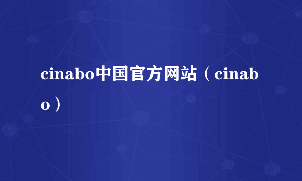 cinabo中国官方网站（cinabo）