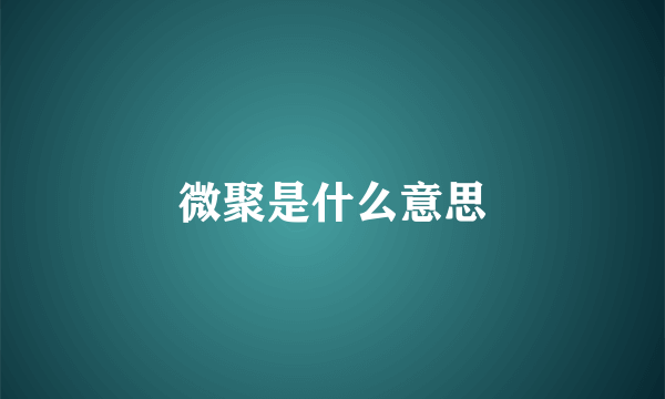 微聚是什么意思