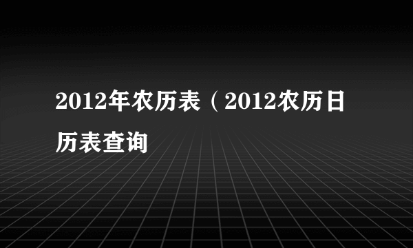 2012年农历表（2012农历日历表查询