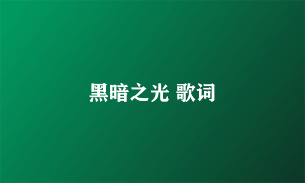 黑暗之光 歌词