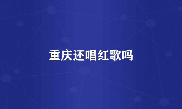 重庆还唱红歌吗
