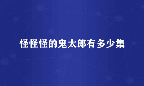 怪怪怪的鬼太郎有多少集