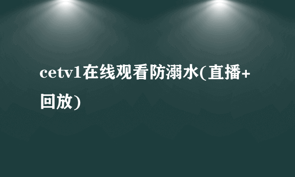 cetv1在线观看防溺水(直播+回放)