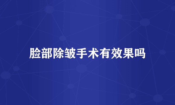 脸部除皱手术有效果吗