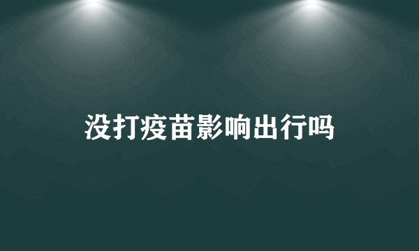 没打疫苗影响出行吗