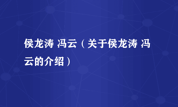 侯龙涛 冯云（关于侯龙涛 冯云的介绍）