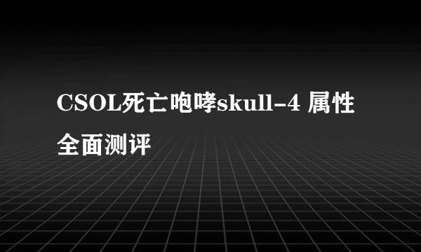 CSOL死亡咆哮skull-4 属性全面测评