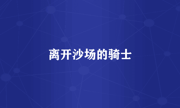 离开沙场的骑士