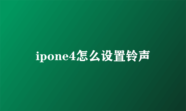 ipone4怎么设置铃声
