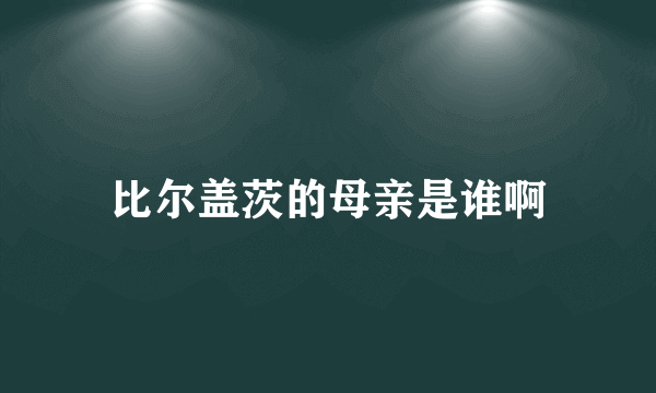 比尔盖茨的母亲是谁啊