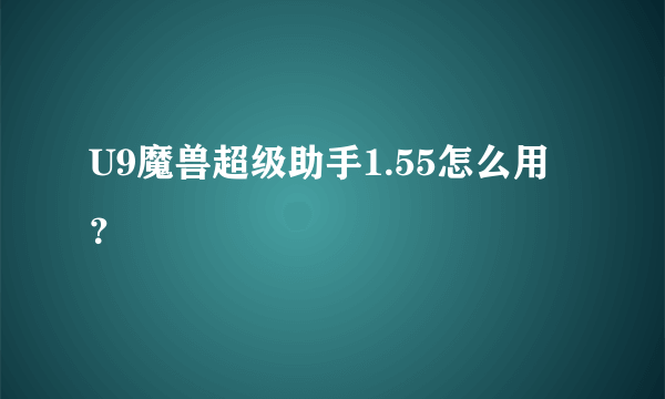 U9魔兽超级助手1.55怎么用？