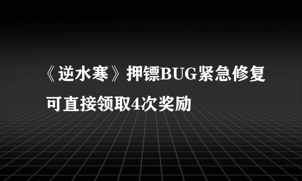 《逆水寒》押镖BUG紧急修复 可直接领取4次奖励