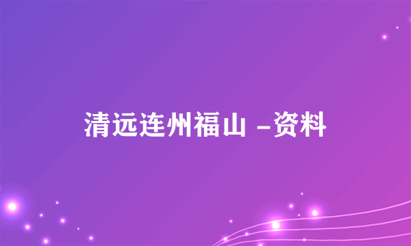 清远连州福山 -资料