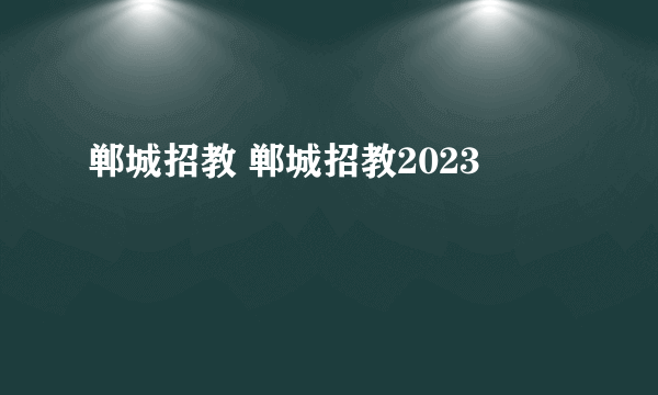 郸城招教 郸城招教2023