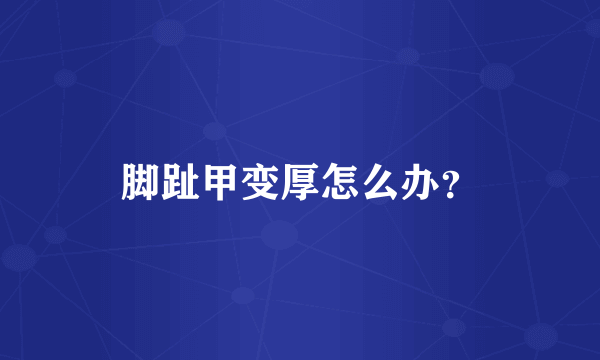 脚趾甲变厚怎么办？