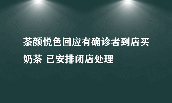 茶颜悦色回应有确诊者到店买奶茶 已安排闭店处理