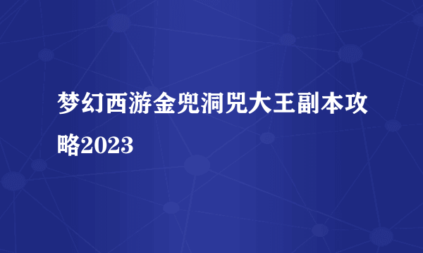 梦幻西游金兜洞兕大王副本攻略2023
