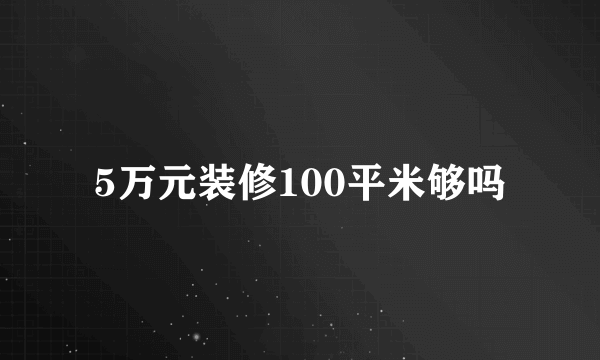 5万元装修100平米够吗