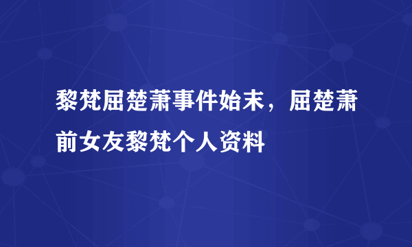 黎梵屈楚萧事件始末，屈楚萧前女友黎梵个人资料
