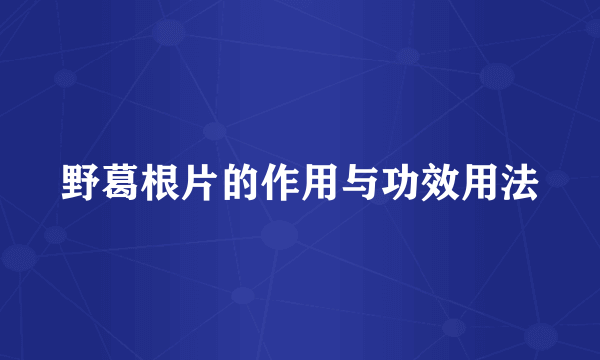 野葛根片的作用与功效用法