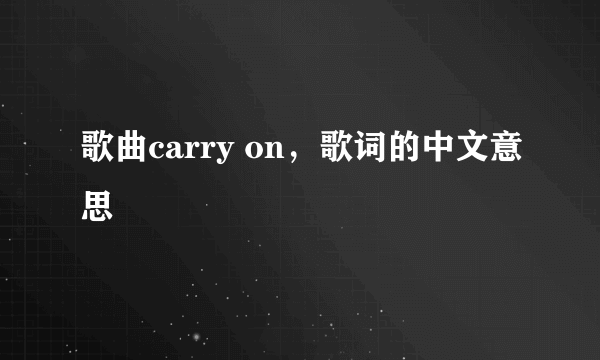 歌曲carry on，歌词的中文意思