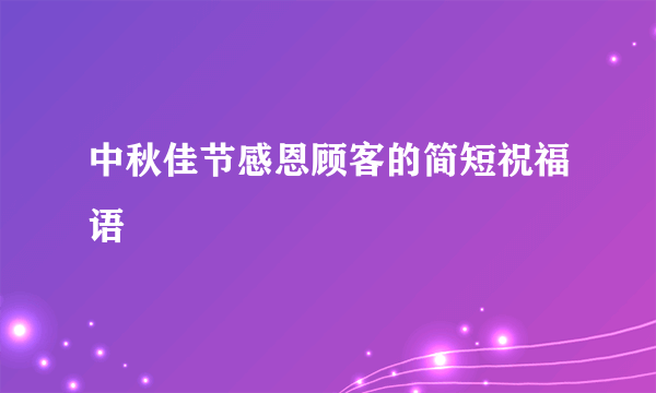 中秋佳节感恩顾客的简短祝福语
