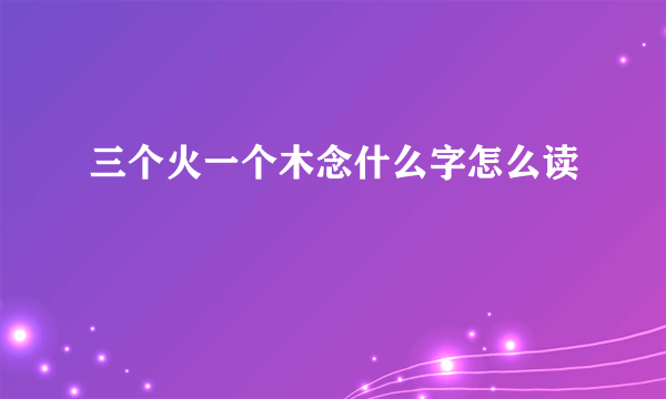 三个火一个木念什么字怎么读