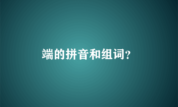 端的拼音和组词？