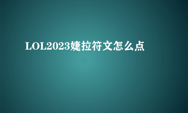 LOL2023婕拉符文怎么点