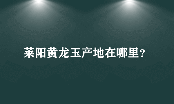 莱阳黄龙玉产地在哪里？