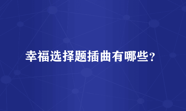 幸福选择题插曲有哪些？