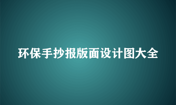 环保手抄报版面设计图大全