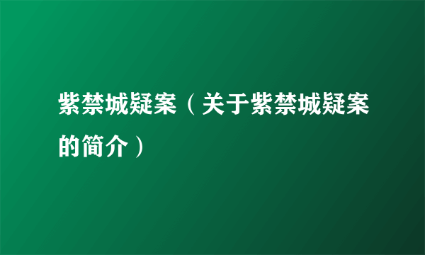 紫禁城疑案（关于紫禁城疑案的简介）