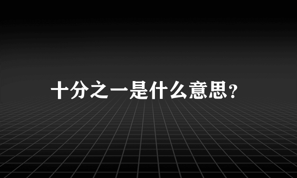 十分之一是什么意思？