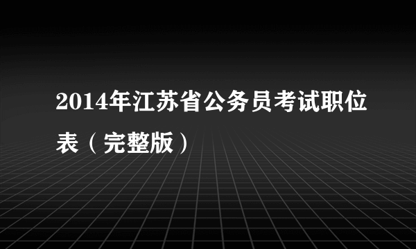 2014年江苏省公务员考试职位表（完整版）