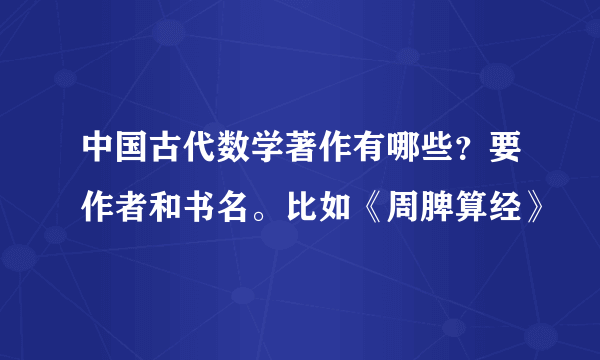 中国古代数学著作有哪些？要作者和书名。比如《周脾算经》