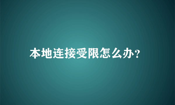 本地连接受限怎么办？