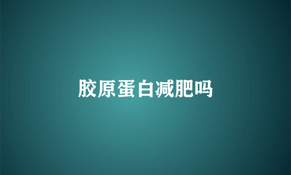 胶原蛋白减肥吗