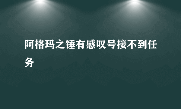 阿格玛之锤有感叹号接不到任务