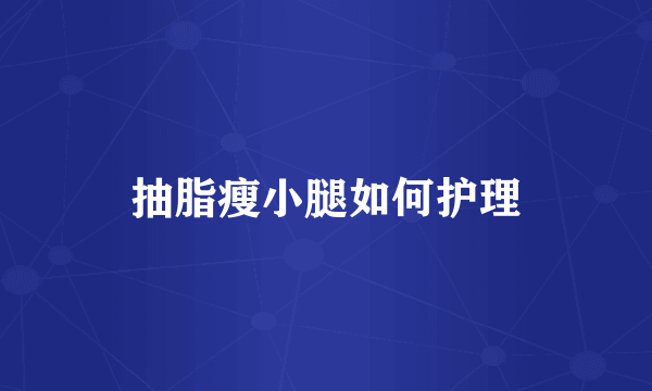 抽脂瘦小腿如何护理