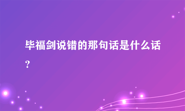 毕福剑说错的那句话是什么话？