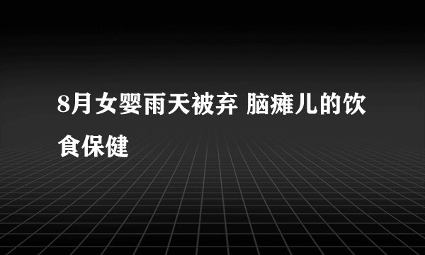 8月女婴雨天被弃 脑瘫儿的饮食保健