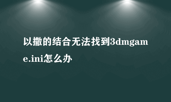 以撒的结合无法找到3dmgame.ini怎么办