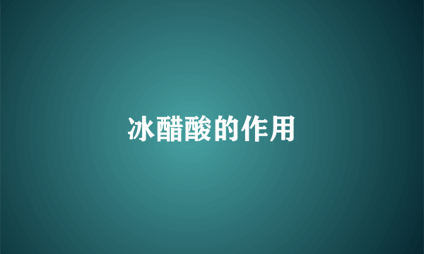 冰醋酸的作用