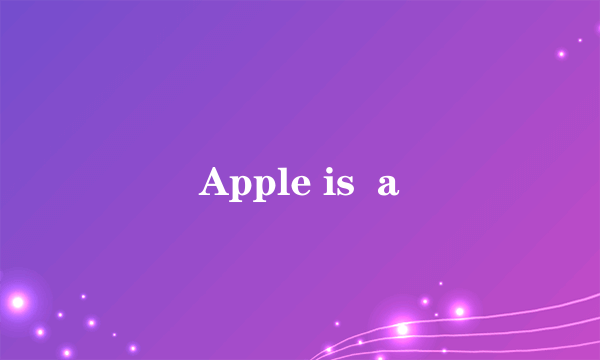 Apple is  a
